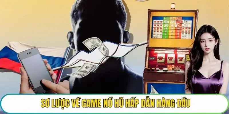 Sơ lược về game nổ hũ hấp dẫn hàng đầu